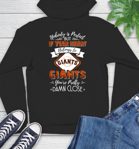 MLB Baseball San Francisco Giants Nobody Is Perfect But If Your Heart Belongs To Giants You're Pretty Damn Close Shirt Hoodie