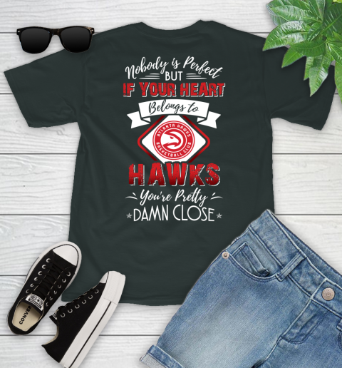 NBA Basketball Atlanta Hawks Nobody Is Perfect But If Your Heart Belongs To Hawks You're Pretty Damn Close Shirt Youth T-Shirt 5