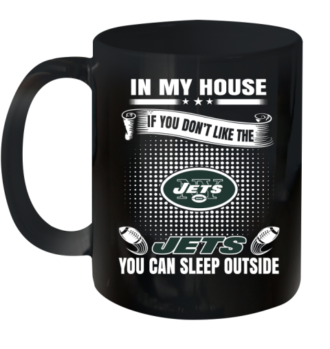 New York Jets NFL Football In My House If You Don't Like The  Jets You Can Sleep Outside Shirt Ceramic Mug 11oz