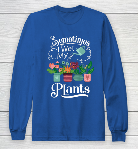 Sometimes I Wet My Plants T Shirt Funny Gardening Long Sleeve T-Shirt 6