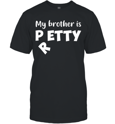 My Brother Is Petty I Meant Pretty Funny T-Shirt