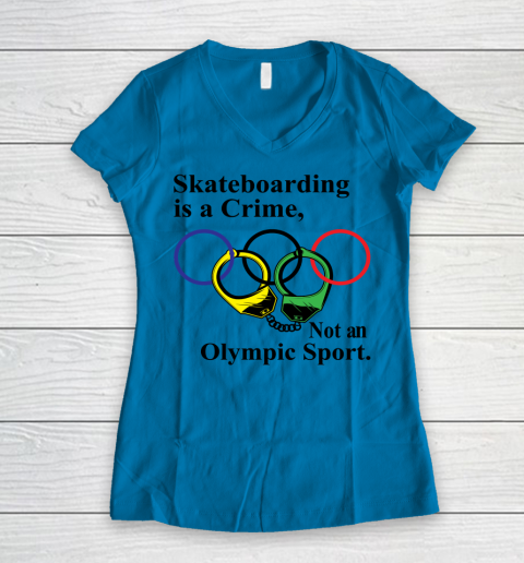 Skateboarding Is A Crime Not An Olympic Sport tshirt Women's V-Neck T-Shirt 4