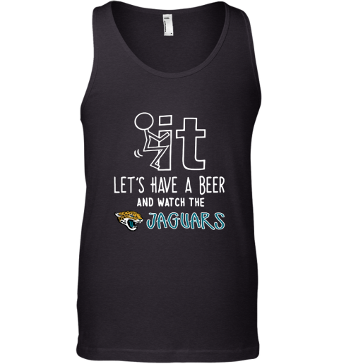 Fuck It Let's Have A Beer And Watch The Jacksonville Jaguars Tank Top