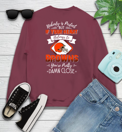NFL Football Cleveland Browns Nobody Is Perfect But If Your Heart Belongs To Browns You're Pretty Damn Close Shirt Sweatshirt 5