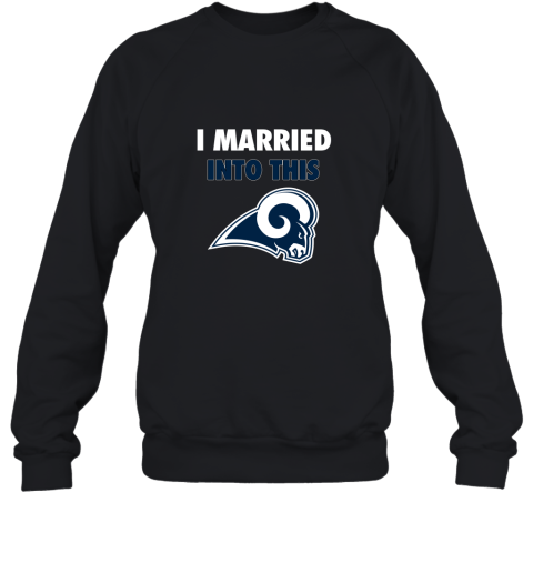 I Married Into This Los Angeles Rams Football NFL Sweatshirt