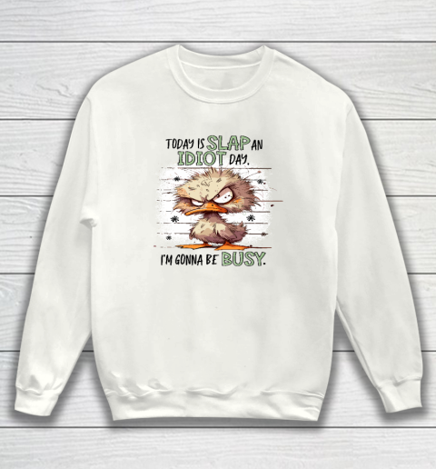 Today Is Slap An Idiot Day I'm Gonna Be Busy Sweatshirt