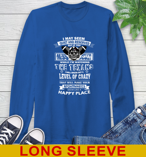 Houston Texans NFL Football If You Mess With Me While I'm Watching My Team Long Sleeve T-Shirt - Image 12