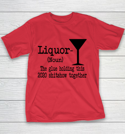 Liquor The Glues Holding This 2020 Shitshow Together Humor Youth T-Shirt 6