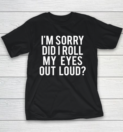 Did I Roll My Eyes Out Loud Funny Sarcastic Youth T-Shirt
