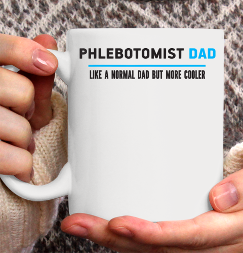Father gift shirt Mens Phlebotomist Dad Like A Normal Dad But Cooler Funny Dad's T Shirt Ceramic Mug 11oz