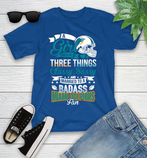 Miami Dolphins NFL Football A Girl Should Be Three Things Classy Sassy And A Be Badass Fan Youth T-Shirt 12