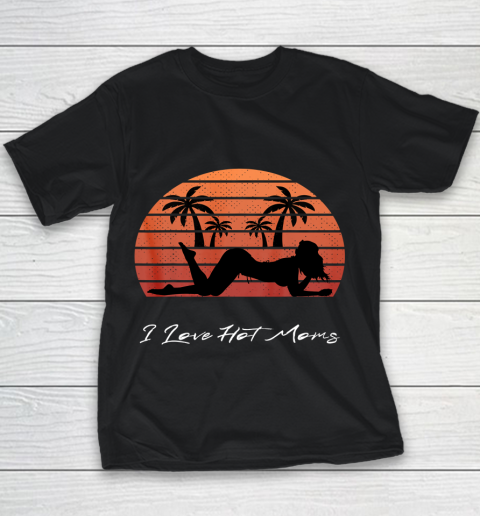 I Love Hot Moms Shirt MILF Cougar TShirt Beach Youth T-Shirt