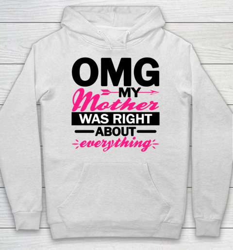 OMG My Mother Was Right About Everything  Funny mothers day Hoodie