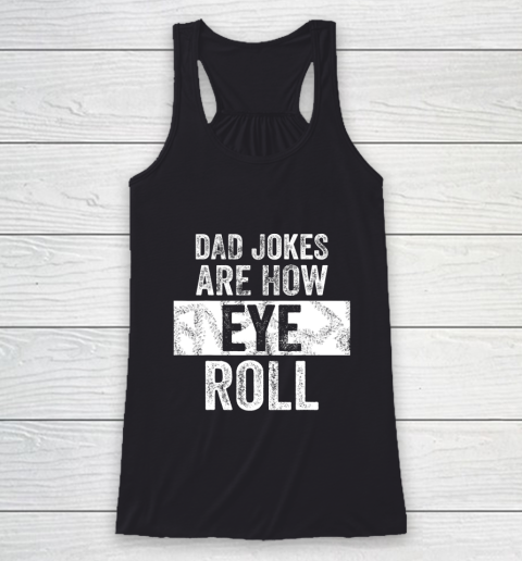 Mens Dad Jokes Are How Eye Roll Funny Racerback Tank