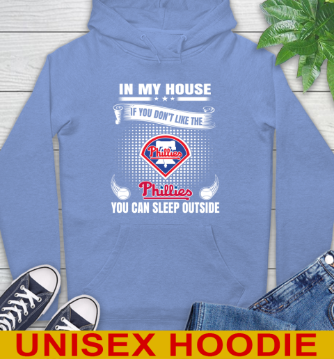 Philadelphia Phillies MLB Baseball In My House If You Don't Like The  Phillies You Can Sleep Outside Shirt Hoodie 11