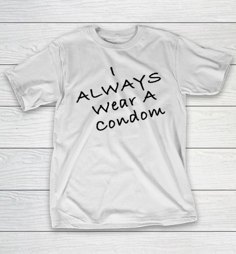 Funny White Lie Party I Always Wear A Condom T-Shirt