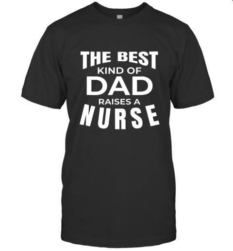 Best Kind Of Dad Raises A Nurse