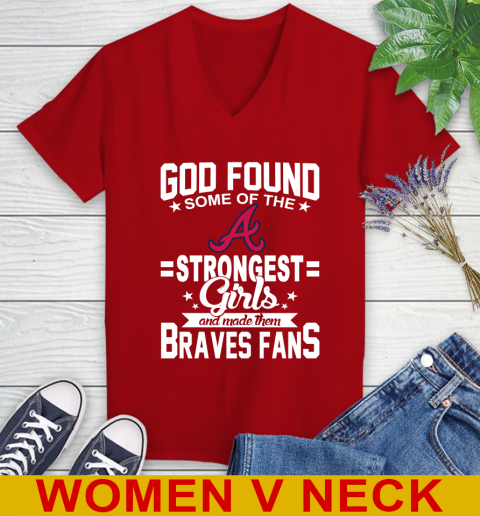 Atlanta Braves MLB Baseball God Found Some Of The Strongest Girls Adoring Fans Women's V-Neck T-Shirt 10