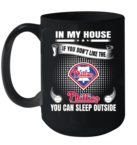 Philadelphia Phillies MLB Baseball In My House If You Don't Like The  Phillies You Can Sleep Outside Shirt Ceramic Mug 15oz