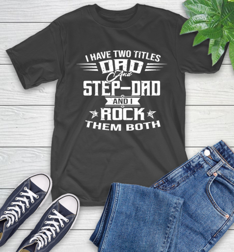 Father S Day Funny Gift Ideas Apparel I Have Two Titles Dad And Step Dad T Shirt T Shirt Itees Global