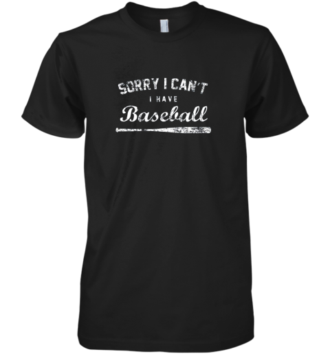 Sorry I Can't I Have Baseball Shirt, Baseball Player Gift Premium Men's T-Shirt