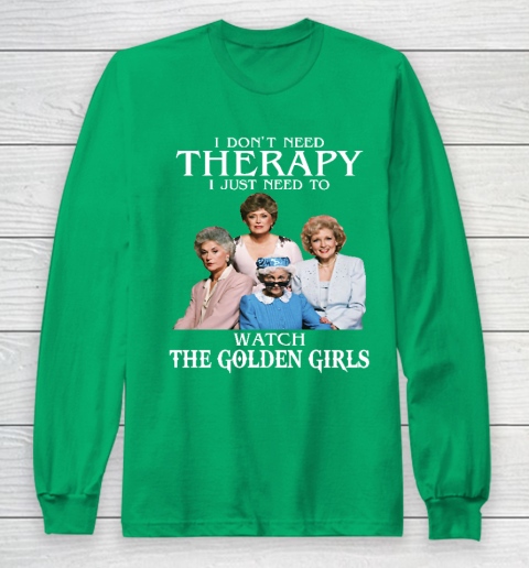 Golden Girls Tshirt I Don't Need Therapy I Just Need To Watch The Golden Girls Long Sleeve T-Shirt 4