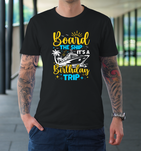 Board The Ship It's A Birthday Trip Cruise Cruising Vacation T-Shirt