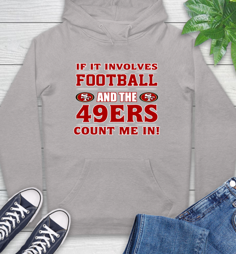 NFL If It Involves Football And The San Francisco 49ers Count Me In Sports Hoodie 12