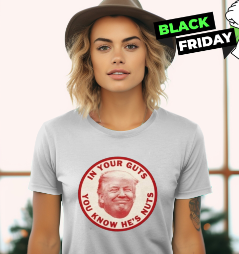 In Your Guts You Know Hes Nuts Trump Women's T-Shirt