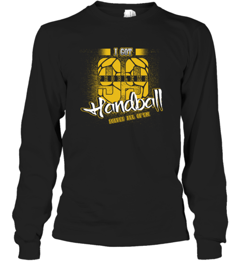 I Got 99 Problems Handball Solves All Of'em Long Sleeve T-Shirt