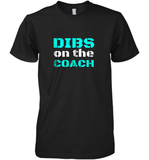 Dibs on The Coach  Funny Baseball Shirt Football Lover Premium Men's T-Shirt