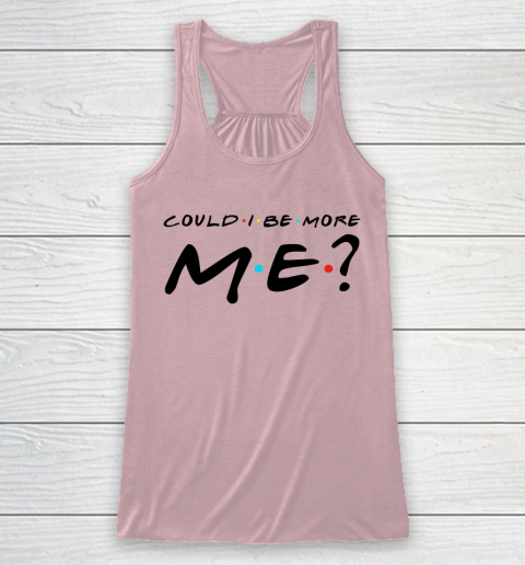 Matthew Perry t shirt Could I Be More Me Funny Racerback Tank 5