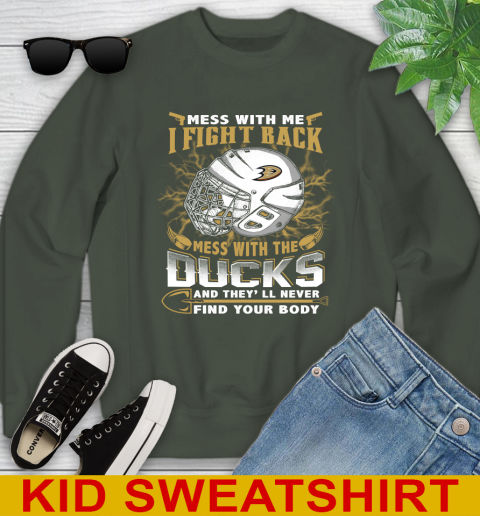 NHL Hockey Anaheim Ducks Mess With Me I Fight Back Mess With My Team And They'll Never Find Your Body Shirt Youth Sweatshirt 8