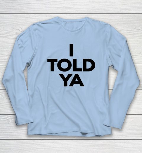 I Told Ya  Tennis  I Told You Long Sleeve T-Shirt 5