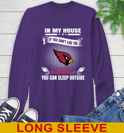 Arizona Cardinals NFL Football In My House If You Don't Like The Cardinals You Can Sleep Outside Shirt Long Sleeve T-Shirt 5