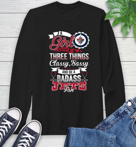 Winnipeg Jets NHL Hockey A Girl Should Be Three Things Classy Sassy And A Be Badass Fan Long Sleeve T-Shirt