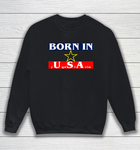 Born in Yugoslavia USA Funny Sweatshirt
