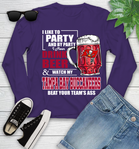 NFL I Like To Party And By Party I Mean Drink Beer and Watch My Tampa Bay Buccaneers Beat Your Team's Ass Football Youth Long Sleeve 4