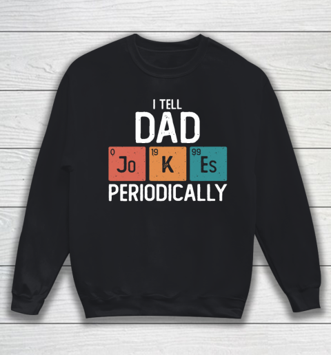 I Tell Dad Jokes Periodically Funny Father's Day Gift Science Pun Vintage Chemistry Periodical Sweatshirt
