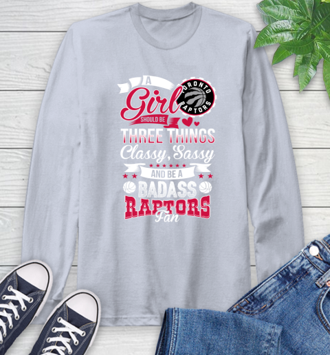 Toronto Raptors NBA A Girl Should Be Three Things Classy Sassy And A Be Badass Fan Long Sleeve T-Shirt 6