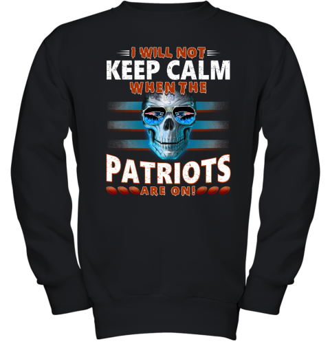 NFL I Will Not Keep Calm When The New England Patriots Are On Skull Football Sports R4UQs2ZVIyP youth sweatshirt 47 95 151514 front black