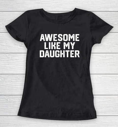 AWESOME LIKE MY DAUGHTER Funny Father's Day Gift Dad Joke Women's T-Shirt