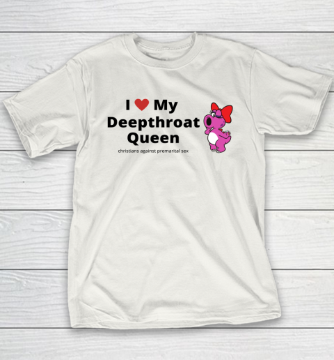I Love My Deepthroat Queen Christians Against Premarital Sex Youth T-Shirt