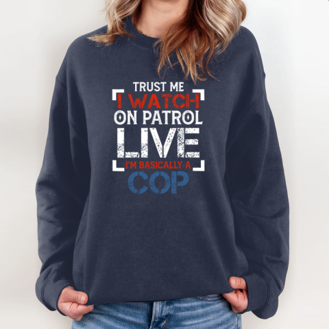 1po0 trust me i watch on patrol live iamp 39 m basically a cop sweatshirt 35 front navy