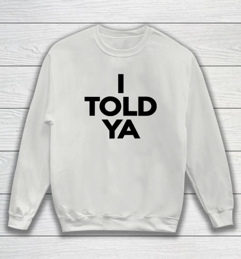 I Told Ya  Tennis  I Told You Sweatshirt 3