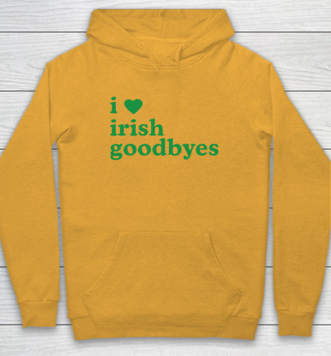 St Patricks Day I Love Irish Goodbyes I Heart Irish Goodbyes Hoodie 2