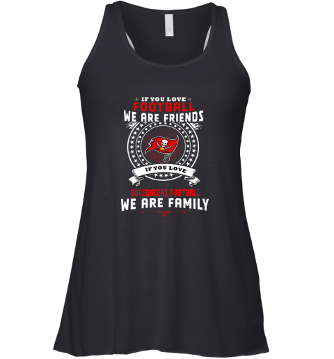 Love Football We Are Friends Love Buccaneers We Are Family Racerback Tank