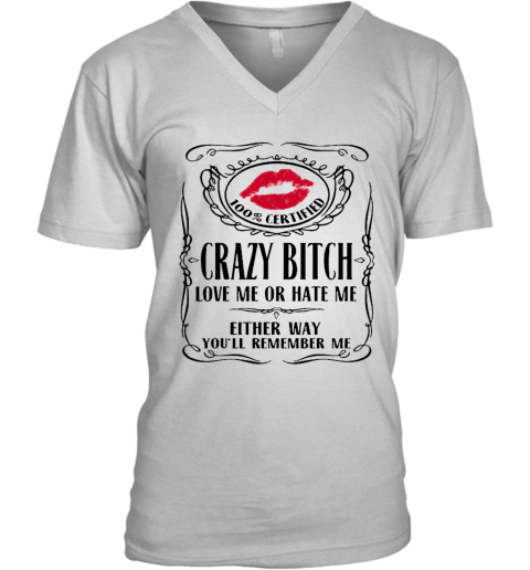100 Certified Crazy Bitch Love Me Or Hate Me Either Way You'Ll Remember Me V-Neck T-Shirt