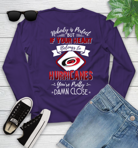 NHL Hockey Carolina Hurricanes Nobody Is Perfect But If Your Heart Belongs To Hurricanes You're Pretty Damn Close Shirt Youth Long Sleeve 4