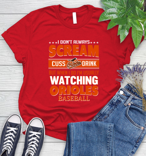 Baltimore Orioles MLB I Scream Cuss Drink When I'm Watching My Team Women's T-Shirt 13
